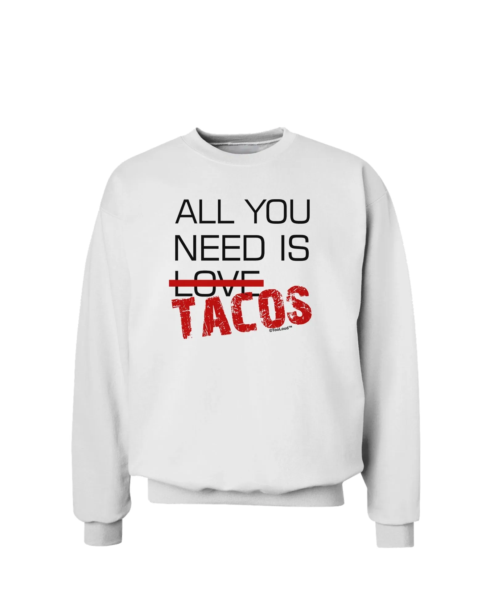 All You Need Is Tacos Sweatshirt