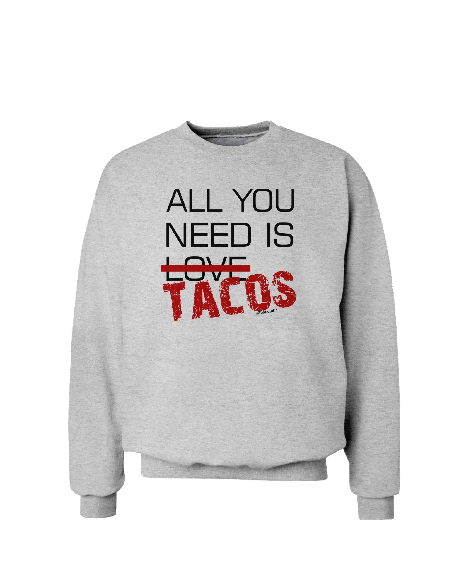 All You Need Is Tacos Sweatshirt