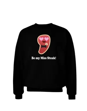 Be My Miss Steak - Romantic Adult Dark Sweatshirt by TooLoud