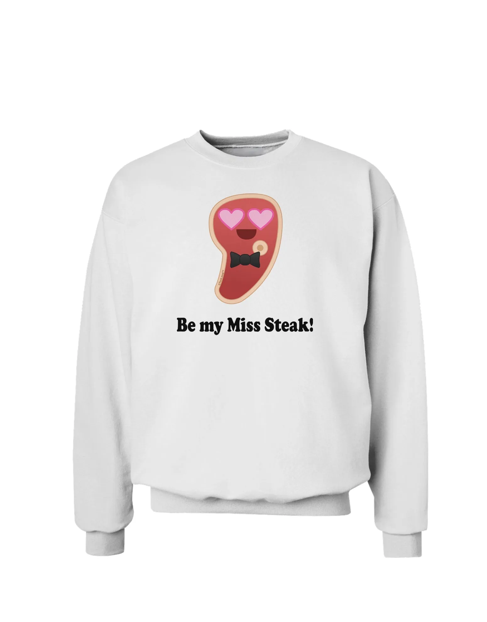 Be My Miss Steak - Romantic Sweatshirt by TooLoud