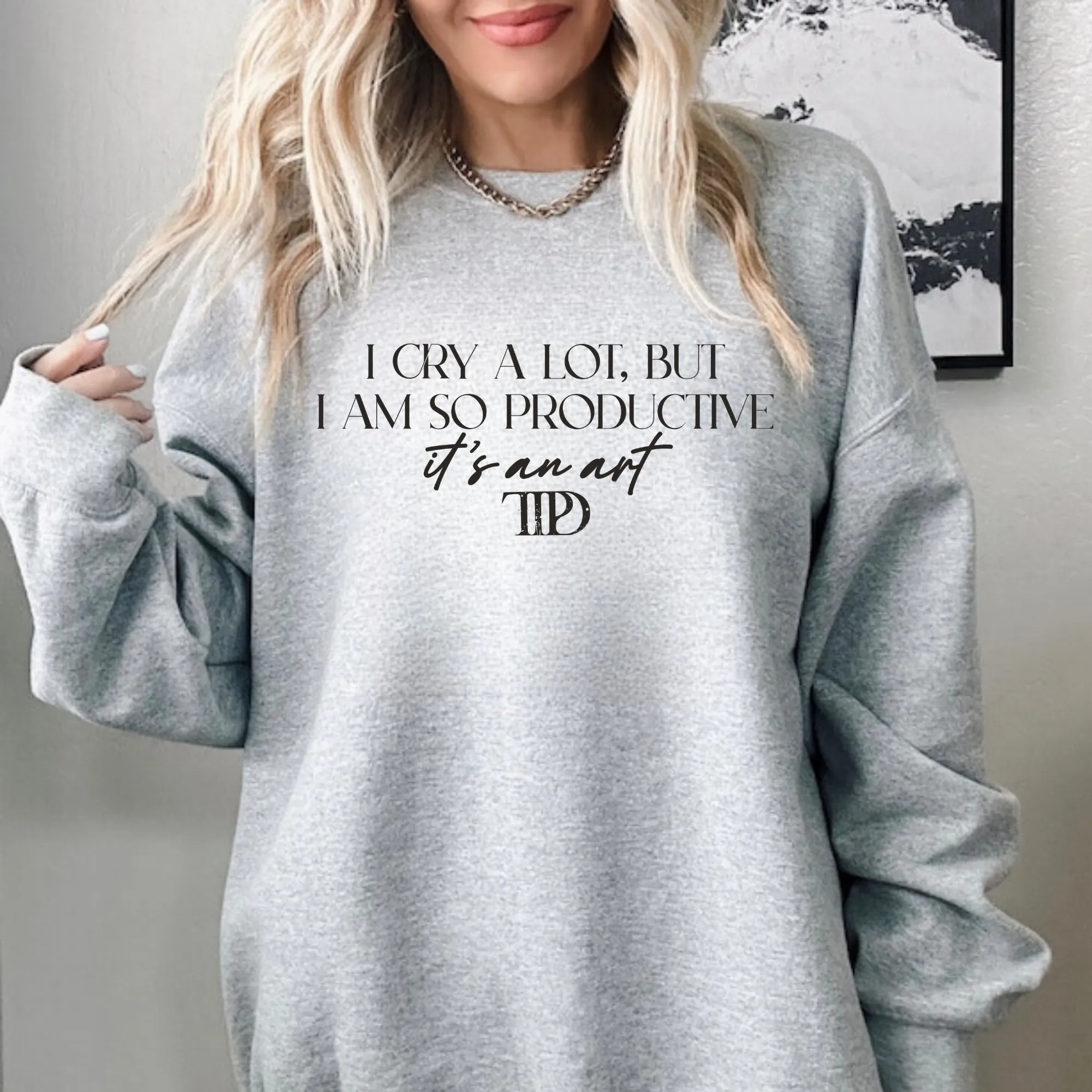 I Cry A Lot I Am So Productive Crewneck Sweatshirt